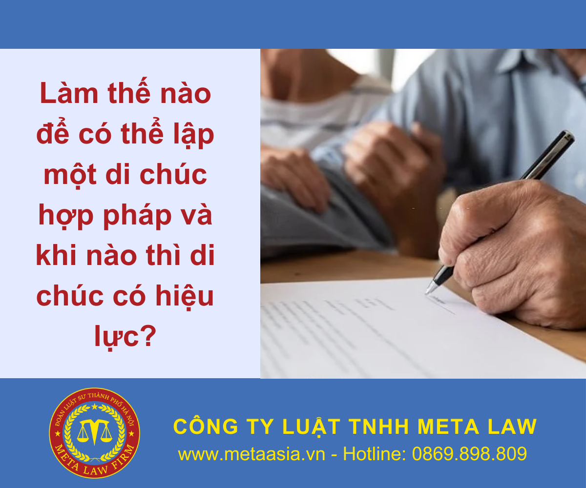 Làm thế nào để có thể lập một di chúc hợp pháp và khi nào thì di chúc có hiệu lực?