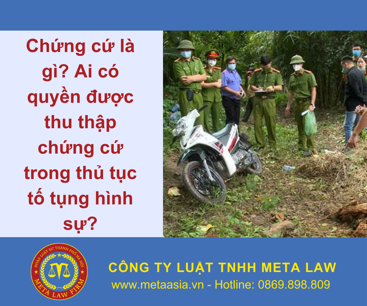 Chứng cứ là gì? Ai có quyền được thu thập chứng cứ trong thủ tục tố tụng hình sự?