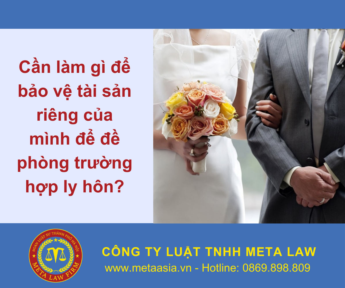 Cần làm gì để bảo vệ tài sản riêng của mình để đề phòng trường hợp ly hôn?