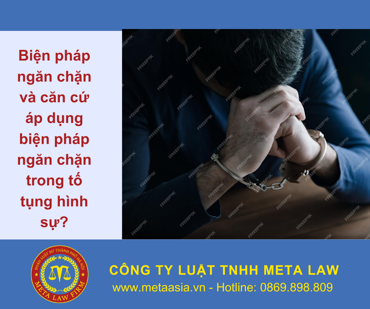 Biện pháp ngăn chặn và căn cứ áp dụng biện pháp ngăn chặn trong tố tụng hình sự?