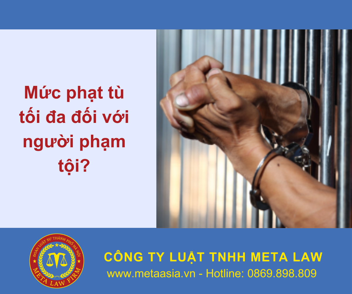 Mức phạt tù tối đa đối với người phạm tội?