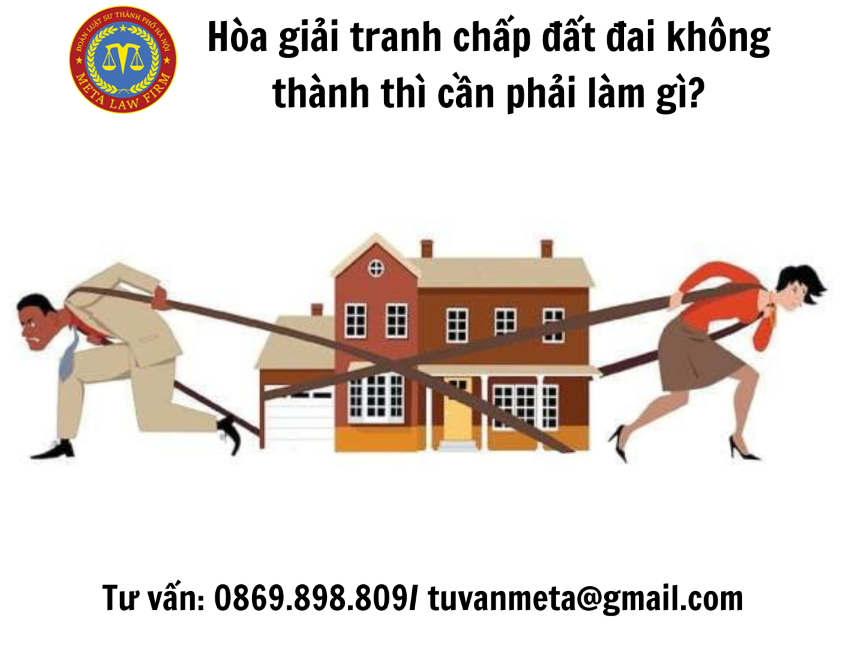 Hòa giải tranh chấp đất đai không thành thì cần phải làm gì?