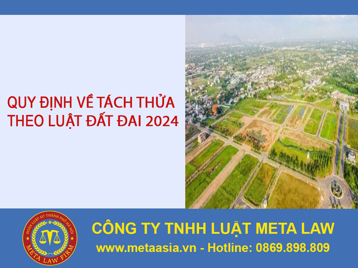 Quy định về tách thửa theo Luật Đất đai 2024: điều kiện, thủ tục mới nhất Quy định về tách thửa theo Luật Đất đai 2024: điều kiện, thủ tục mới nhất